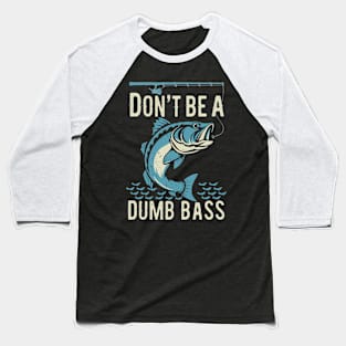 Funny Fisherman Don't Be Dumb Bass Design Baseball T-Shirt